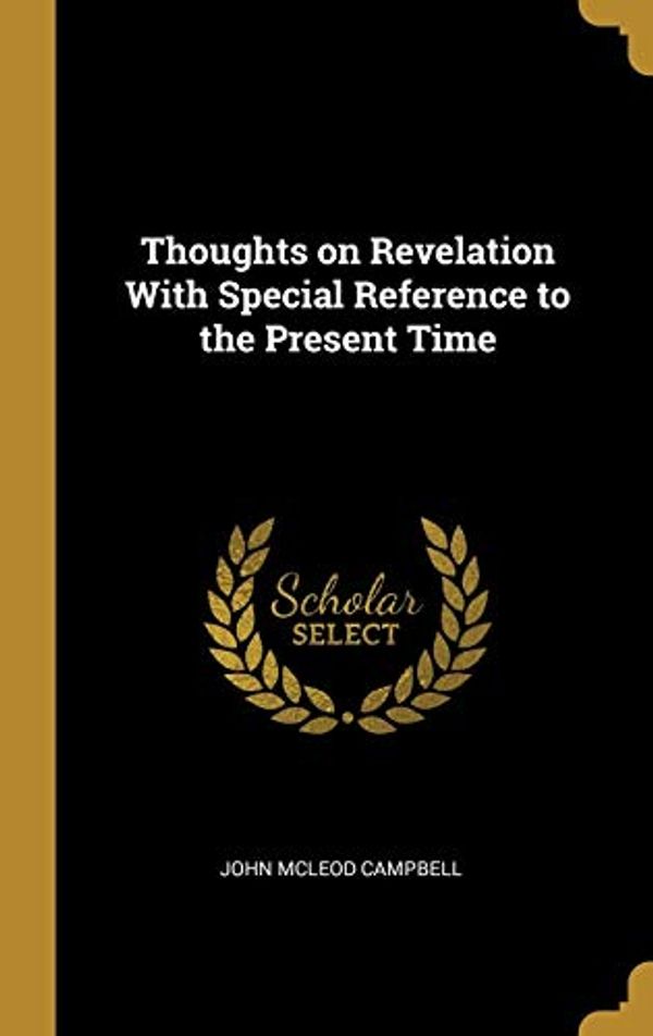Cover Art for 9780469902961, Thoughts on Revelation With Special Reference to the Present Time by John McLeod Campbell