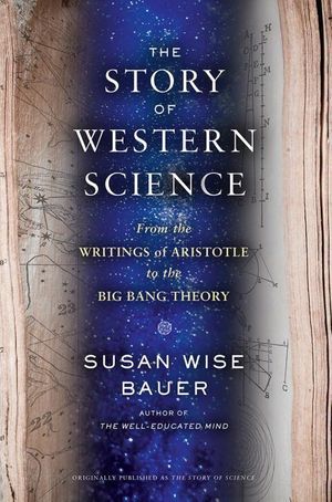 Cover Art for 9780393243260, The Story of Science - From the Writings of Aristotle to the Big Bang Theory by Susan Wise Bauer