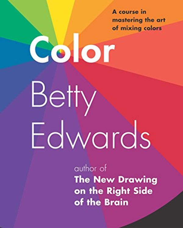Cover Art for 8601200640304, Color: A Course in Mastering the Art of Mixing Colors by Betty Edwards
