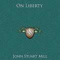 Cover Art for 9781163209455, On Liberty by John Stuart Mill