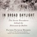 Cover Art for 9781628728576, In Broad Daylight: The Secret Procedures Behind the Holocaust by Bullets, Based on New Research and First-Hand Accounts by Father Patrick Desbois
