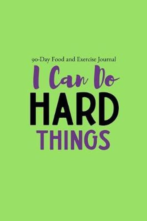 Cover Art for 9781720126973, I Can Do Hard Things: 90 Day Food and Exercise Tracking Journal Notebook with a Weekly Meal Planner by My Best Self Journals