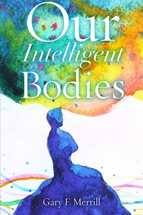 Cover Art for 9780813598529, Our Intelligent Bodies by Gary F. Merrill