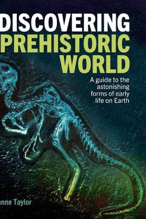 Cover Art for 9781398830530, Discovering the Prehistoric World: A Guide to the Astonishing Forms of Early Life on Earth by Marianne Taylor