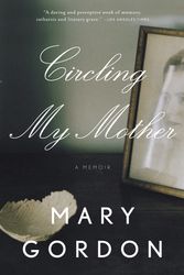 Cover Art for 9780307277619, Circling My Mother by Mary Gordon
