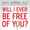 Cover Art for 9781476755694, Will I Ever Be Free of You?: How to Navigate a High-conflict Divorce, Leave a Narcissist, and Heal Your Family by Karyl McBride