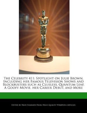Cover Art for 9781276220132, The Celebrity 411: Spotlight on Julie Brown, Including Her Famous Television Shows and Blockbusters Such as Clueless, Quantum Leap, a Goo by Fran Sharmen