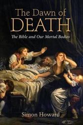Cover Art for 9781498299244, The Dawn of Death: The Bible and Our Mortal Bodies by Simon Howard
