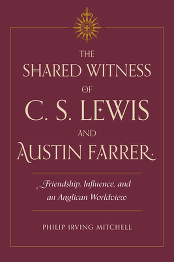 Cover Art for 9781606354179, The Shared Witness of C. S. Lewis and Austin Farrer: Friendship, Influence, and an Anglican Worldview by Philip Irving Mitchell