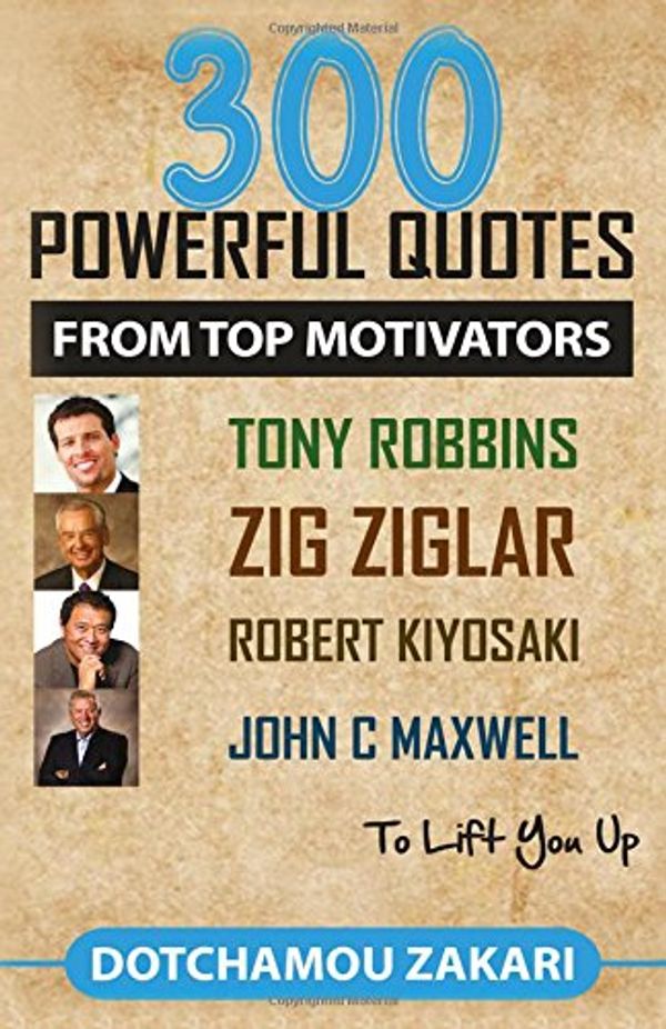 Cover Art for 9781511639804, 300 Quotes from Top MotivatorsTony Robbins, Zig Ziglar, Robert Kiyosaki ... by Zakari Dotchamou