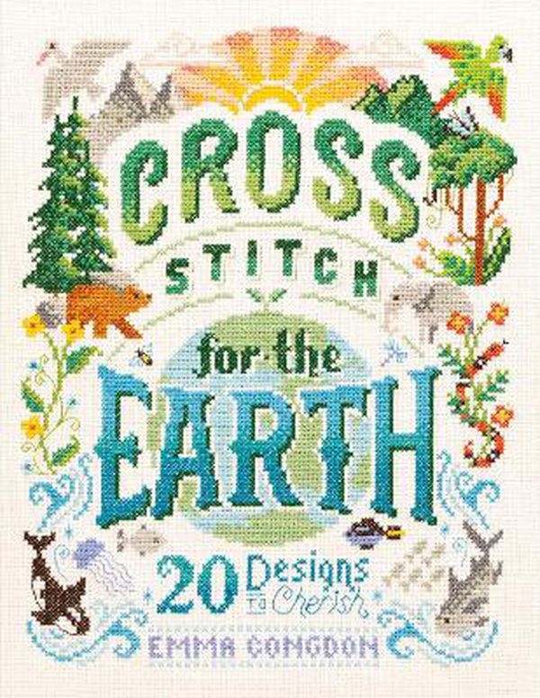Cover Art for 9781446308653, Cross Stitch for the Earth: 20 Designs for a Greener Future by Emma Congdon