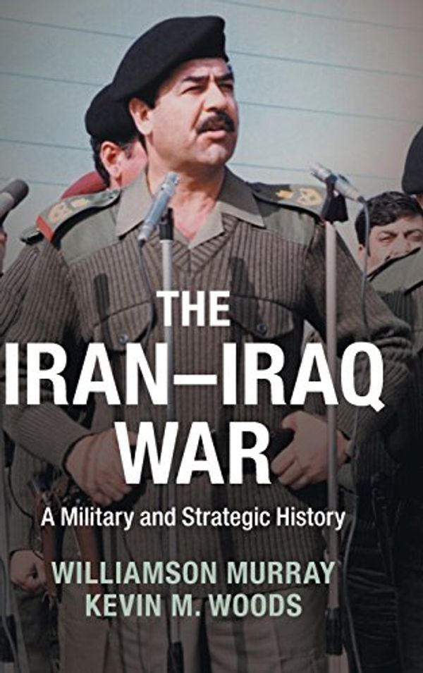 Cover Art for 9781107062290, The Iran-Iraq War: A Military and Strategic History by Williamson Murray