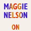 Cover Art for 9781787333741, On Freedom: Four Songs of Care and Constraint by Maggie Nelson