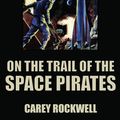 Cover Art for 9781518379970, On the Trail of the Space Pirates by Carey Rockwell