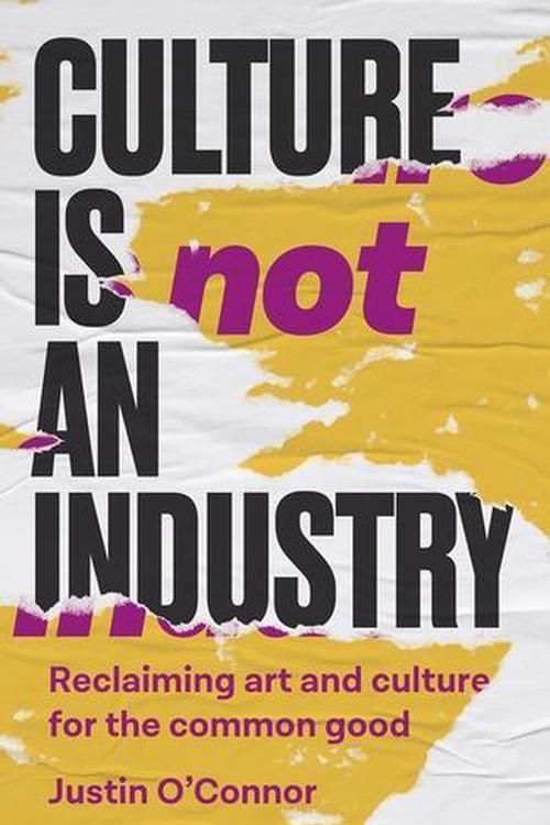 Cover Art for 9781526171269, Culture is not an industry: Reclaiming art and culture for the common good by O'Connor, Justin