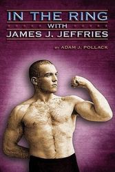 Cover Art for 9780979982217, In the Ring with James J. Jeffries by Adam J. Pollack