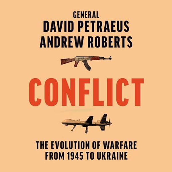 Cover Art for B0CBN3L6Y4, Conflict: The Evolution of Warfare from 1945 to Ukraine by David Petraeus, Andrew Roberts