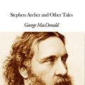 Cover Art for 1230000258057, Stephen Archer and Other Tales by George MacDonald