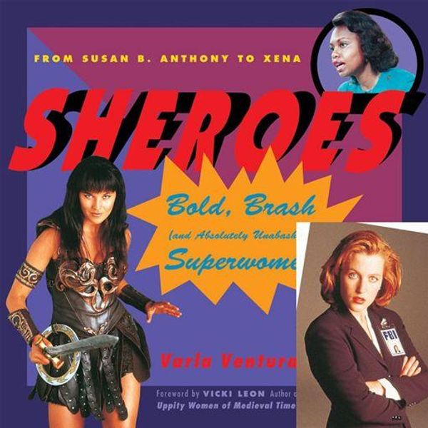 Cover Art for 9781609252021, Sheroes: Bold, Brash, And Absolutely Unabashed Superwomen From Susan B. Anthony To Xena by Varla Ventura,Vicki Leon