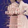 Cover Art for B08S59Z3LN, The Doctors Blackwell: How Two Pioneering Sisters Brought Medicine to Women and Women to Medicine by Janice P. Nimura
