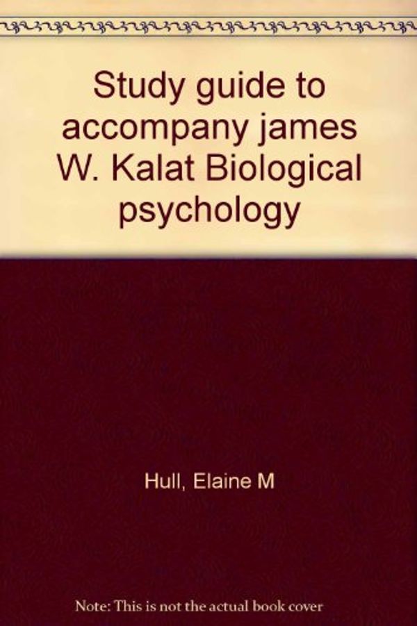 Cover Art for 9780534084677, Study guide to accompany james W. Kalat Biological psychology by Elaine M Hull