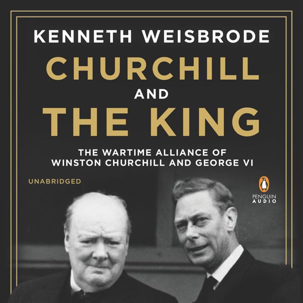 Cover Art for B00GA8OQB0, Churchill and the King: The Wartime Alliance of Winston Churchill and George VI (Unabridged) by Unknown
