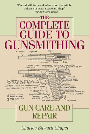 Cover Art for 9781632208088, The Complete Guide to Gunsmithing: Gun Care and Repair by Charles Edward Chapel