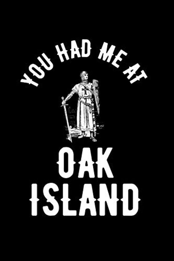 Cover Art for 9781699301784, You Had Me At Oak Island: Oak Island Nova Scotia Treasure, Mystery and Templar Noebook or Journal by Treasure and Mystery Gifts, Oak Island