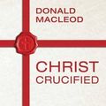 Cover Art for 8601416857282, Christ Crucified: Written by Donald Macleod, 2014 Edition, (First) Publisher: ivp [Paperback] by Donald Macleod