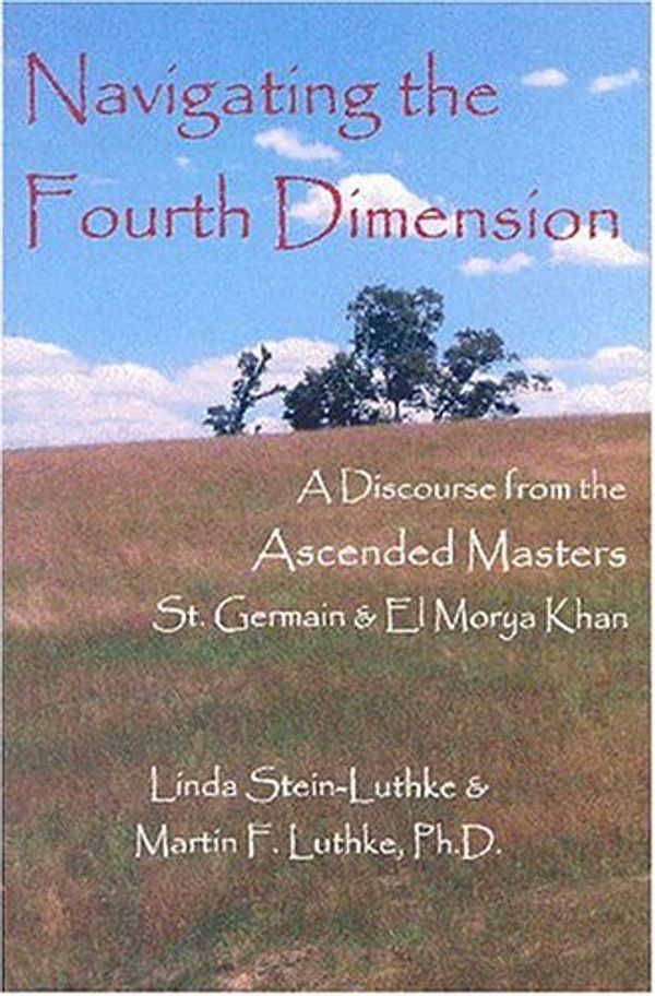 Cover Art for 9780965692755, Navigating the Fourth Dimension: A Discourse from the Ascended Masters St. Germain & El Morya Khan by Linda Stein-Luthke