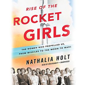 Cover Art for 9781549114434, Rise of the Rocket Girls: The Women Who Propelled Us, from Missiles to the Moon to Mars; Library Edition by Nathalia Holt