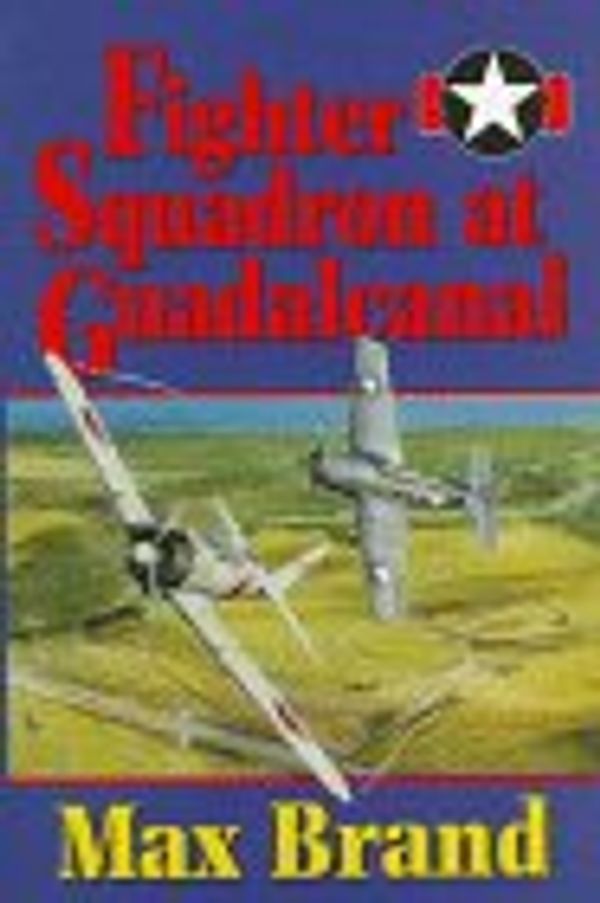 Cover Art for 9781557500885, Fighter Squadron at Guadalcanal by Brand, Max