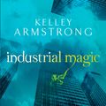 Cover Art for 9780356500188, Industrial Magic: Number 4 in series by Kelley Armstrong