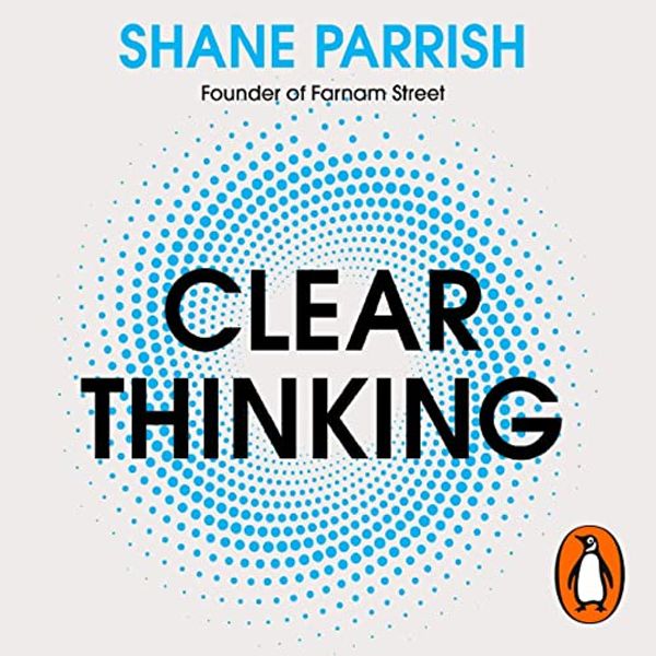 Cover Art for B0C1P37216, Clear Thinking: Turning Ordinary Moments into Extraordinary Results by Shane Parrish