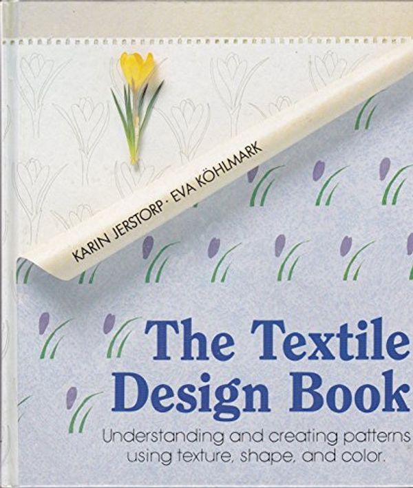 Cover Art for 9780937274446, The Textile Design Book: Understanding and Creating Patterns Using Texture, Shape, and Color by Jerstorp, Karin, Kohlmark, Eva