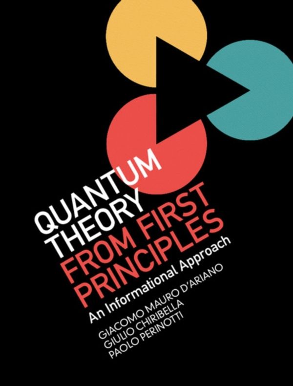 Cover Art for 9781107043428, Quantum Theory from First Principles: An Informational Approach by D'Ariano, Giacomo Mauro, Giulio Chiribella, Paolo Perinotti