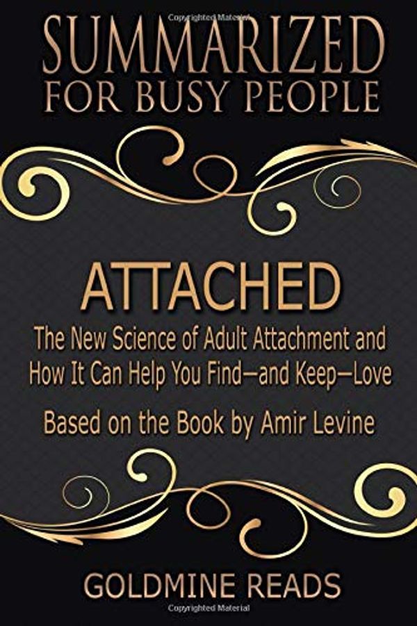 Cover Art for 9781706409717, Attached - Summarized for Busy People: The New Science of Adult Attachment and How It Can Help You Find—and Keep—Love: Based on the Book by Amir Levine by Goldmine Reads