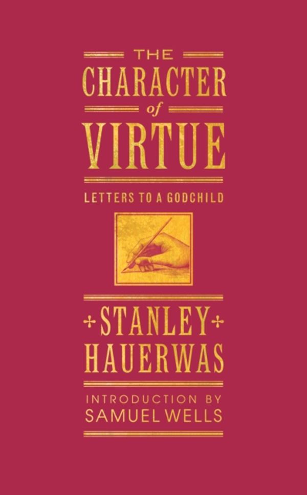 Cover Art for 9781786220707, The Character of VirtueLetters to a Godchild by Stanley Hauerwas
