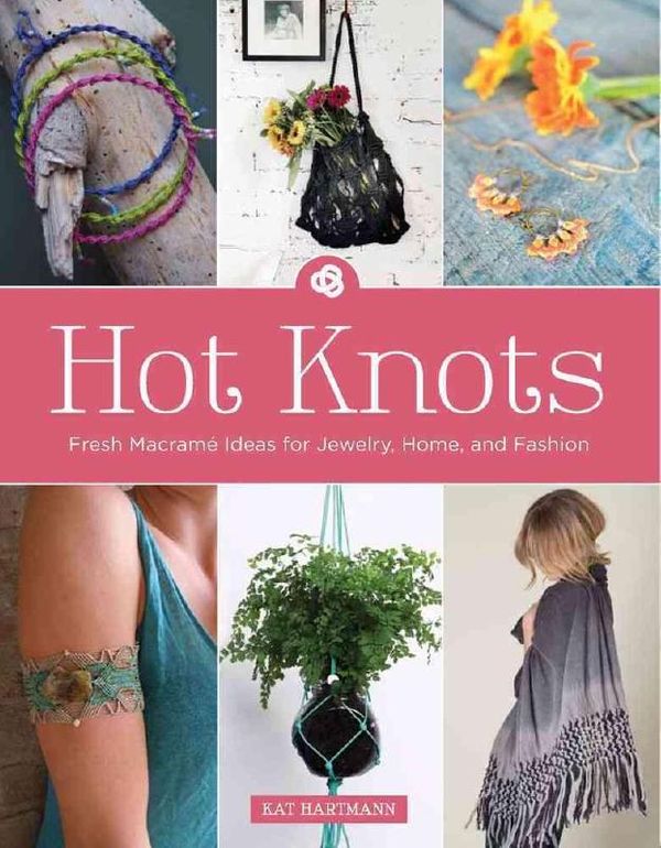 Cover Art for 9781438005652, Hot KnotsFresh Macrame Ideas for Jewelry, Home, and Fashion by Kat Hartmann