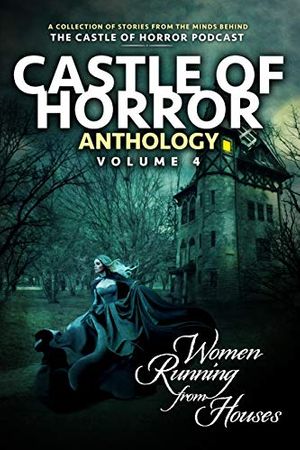 Cover Art for 9798686316270, Castle of Horror Anthology Volume 4: Women Running from Houses by Michael Aronovitz, Amanda Dewees, John Ohno