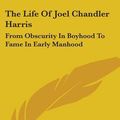 Cover Art for 9781430465720, The Life of Joel Chandler Harris by Robert Lemuel Wiggins