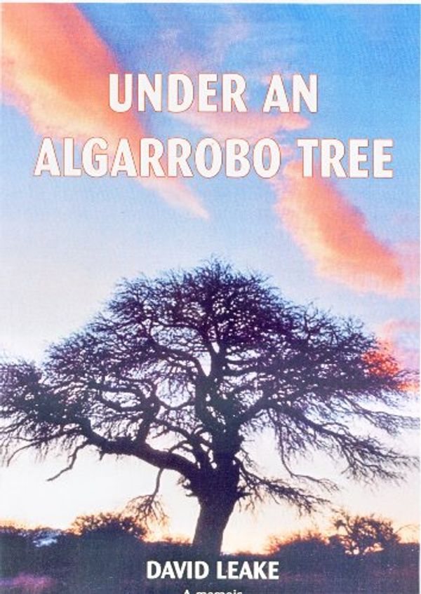 Cover Art for 9781908113023, Under an Algarrobo tree by David Leake