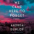 Cover Art for 9781982103446, We Came Here to Forget by Andrea Dunlop