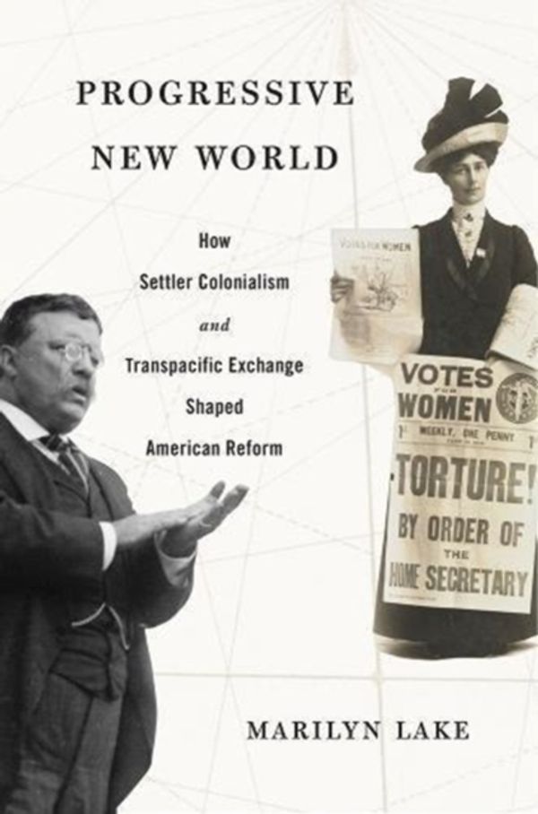 Cover Art for 9780674975958, Progressive New World: How Settler Colonialism and Transpacific Exchange Shaped American Reform by Marilyn Lake