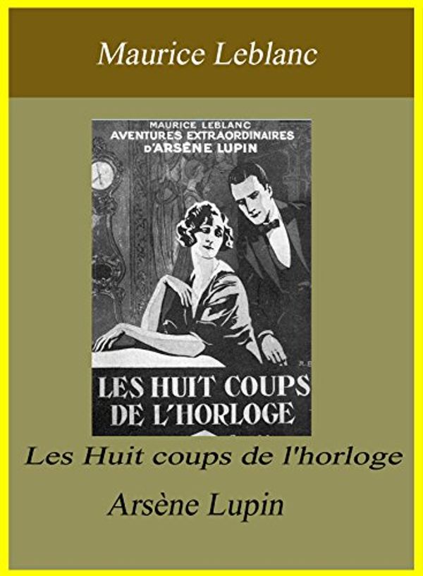 Cover Art for B00LJXWIBG, Les Huit coups de l'horloge - Arsène Lupin by Maurice Leblanc