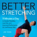 Cover Art for 9781250248213, Better Stretching: 9 Minutes a Day to Greater Flexibility, Less Pain, and Enhanced Performance, the Joetherapy Way by Joe Yoon