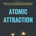 Cover Art for 9781999872229, Atomic Attraction: Create and Maintain Attraction with Women by Christopher Canwell