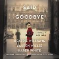 Cover Art for B07RB1H16M, All the Ways We Said Goodbye: A Novel of the Ritz Paris by Beatriz Williams, Lauren Willig, Karen White