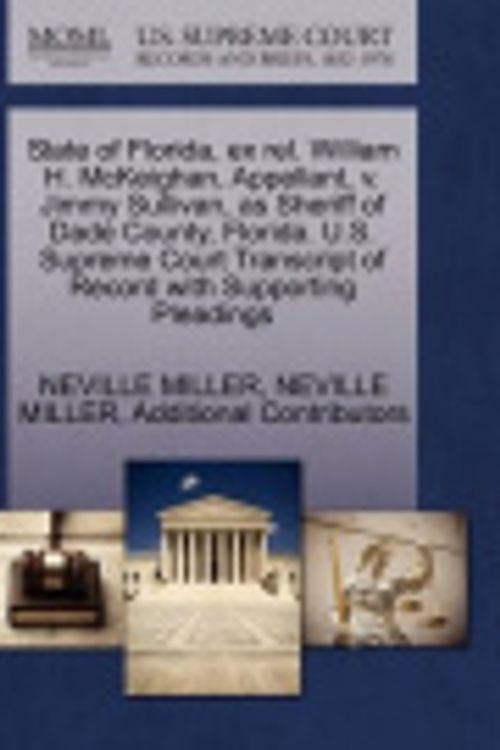 Cover Art for 9781270350194, State of Florida, Ex Rel. William H. McKeighan, Appellant, V. Jimmy Sullivan, as Sheriff of Dade County, Florida. U.S. Supreme Court Transcript of Record with Supporting Pleadings by Neville Miller