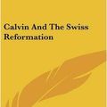 Cover Art for 9780548347423, Calvin and the Swiss Reformation by Lecturer Department of Sociology John Scott